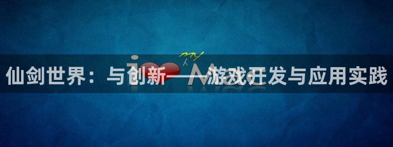 恒盛娱乐登录：仙剑世界：与创新——游戏开发与应用实践